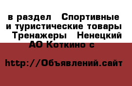  в раздел : Спортивные и туристические товары » Тренажеры . Ненецкий АО,Коткино с.